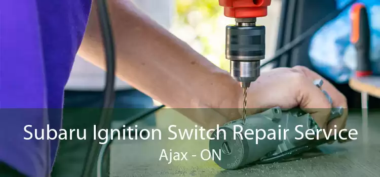 Subaru Ignition Switch Repair Service Ajax - ON