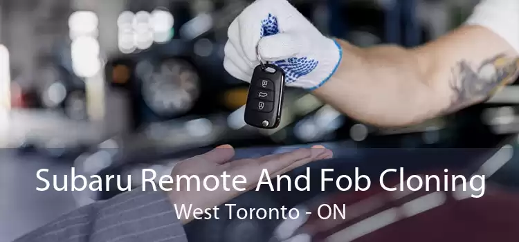 Subaru Remote And Fob Cloning West Toronto - ON