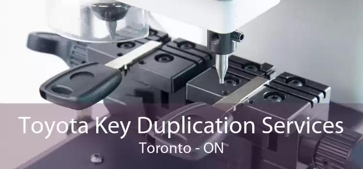 Toyota Key Duplication Services Toronto - ON